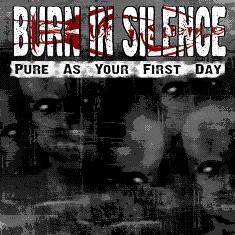 Burn In Silence : Pure As Your First Day Burn In Silence : Pure As Your First Day